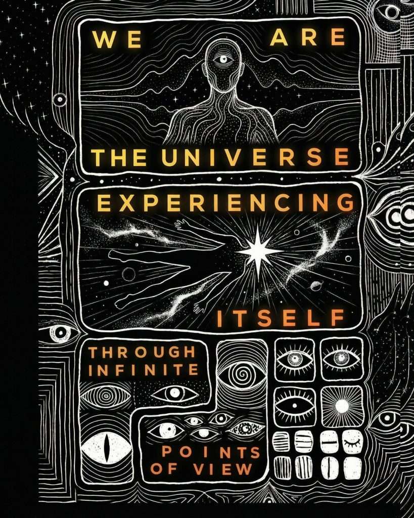 We are the universe experiencing itself through infinite points of view